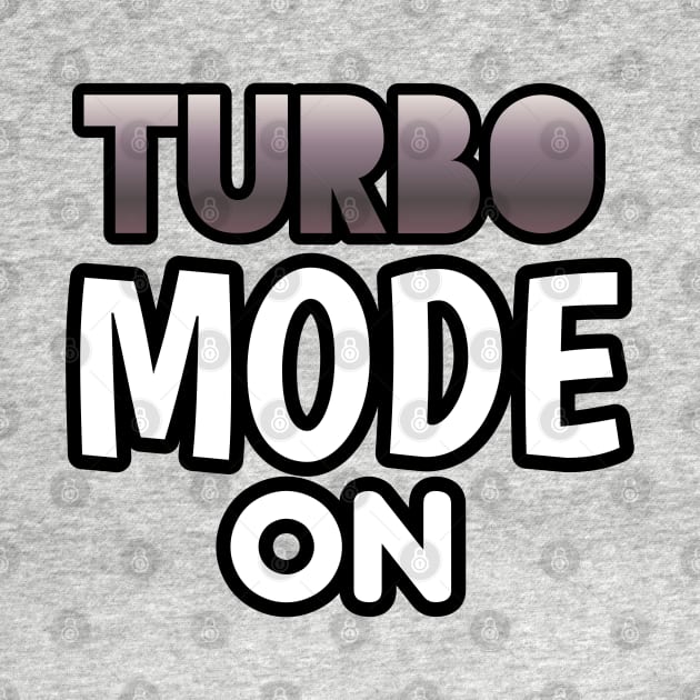 Turbo Mode On - Sports Cars Enthusiast - Graphic Typographic Text Saying - Race Car Driver Lover by MaystarUniverse